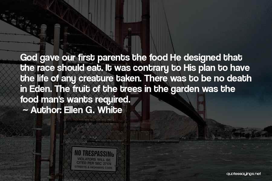 Ellen G. White Quotes: God Gave Our First Parents The Food He Designed That The Race Should Eat. It Was Contrary To His Plan