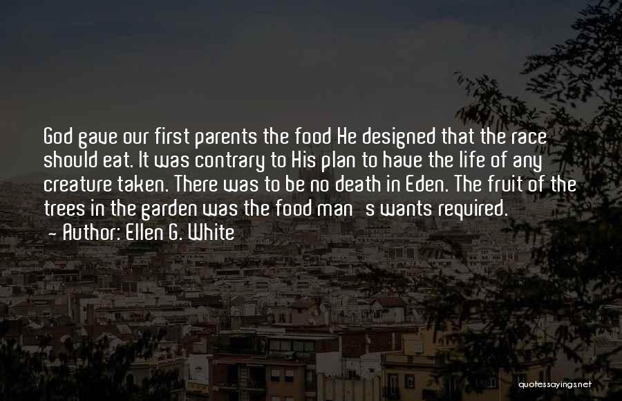 Ellen G. White Quotes: God Gave Our First Parents The Food He Designed That The Race Should Eat. It Was Contrary To His Plan