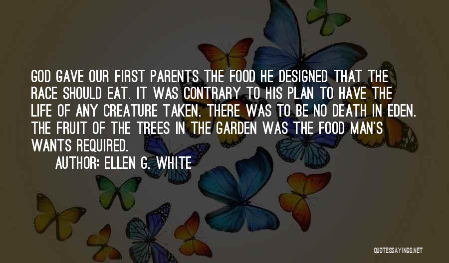 Ellen G. White Quotes: God Gave Our First Parents The Food He Designed That The Race Should Eat. It Was Contrary To His Plan