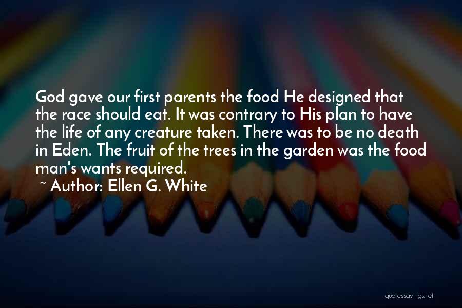 Ellen G. White Quotes: God Gave Our First Parents The Food He Designed That The Race Should Eat. It Was Contrary To His Plan
