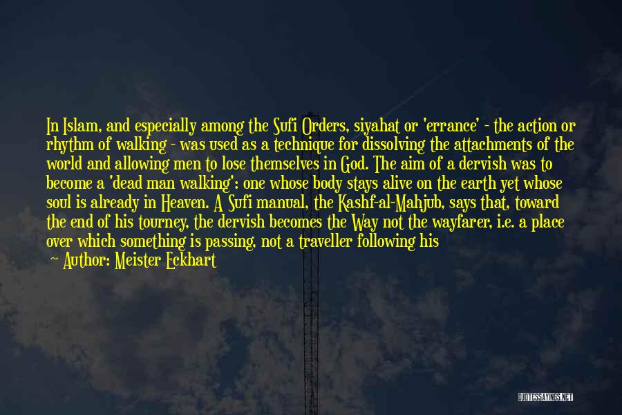 Meister Eckhart Quotes: In Islam, And Especially Among The Sufi Orders, Siyahat Or 'errance' - The Action Or Rhythm Of Walking - Was