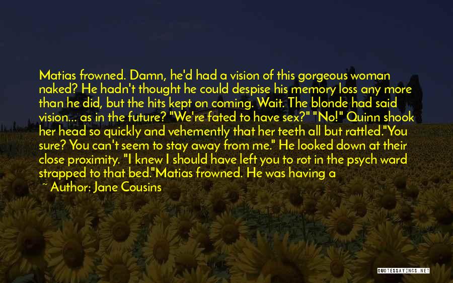 Jane Cousins Quotes: Matias Frowned. Damn, He'd Had A Vision Of This Gorgeous Woman Naked? He Hadn't Thought He Could Despise His Memory