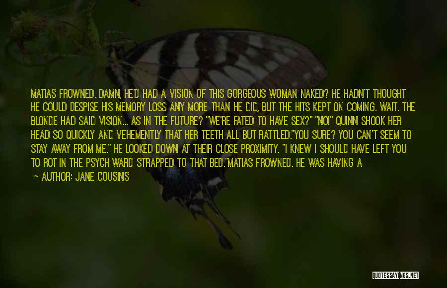 Jane Cousins Quotes: Matias Frowned. Damn, He'd Had A Vision Of This Gorgeous Woman Naked? He Hadn't Thought He Could Despise His Memory