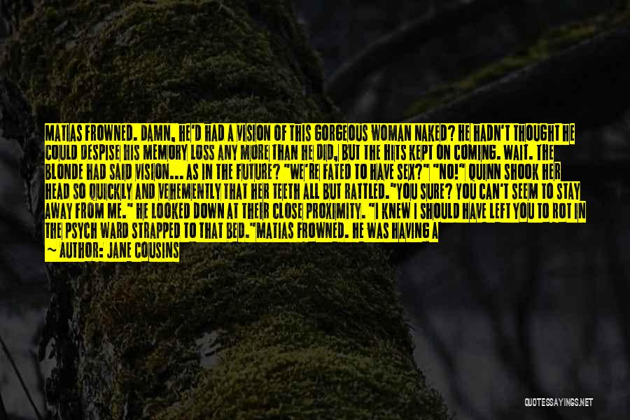 Jane Cousins Quotes: Matias Frowned. Damn, He'd Had A Vision Of This Gorgeous Woman Naked? He Hadn't Thought He Could Despise His Memory