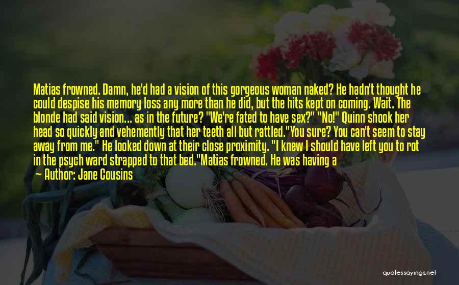 Jane Cousins Quotes: Matias Frowned. Damn, He'd Had A Vision Of This Gorgeous Woman Naked? He Hadn't Thought He Could Despise His Memory