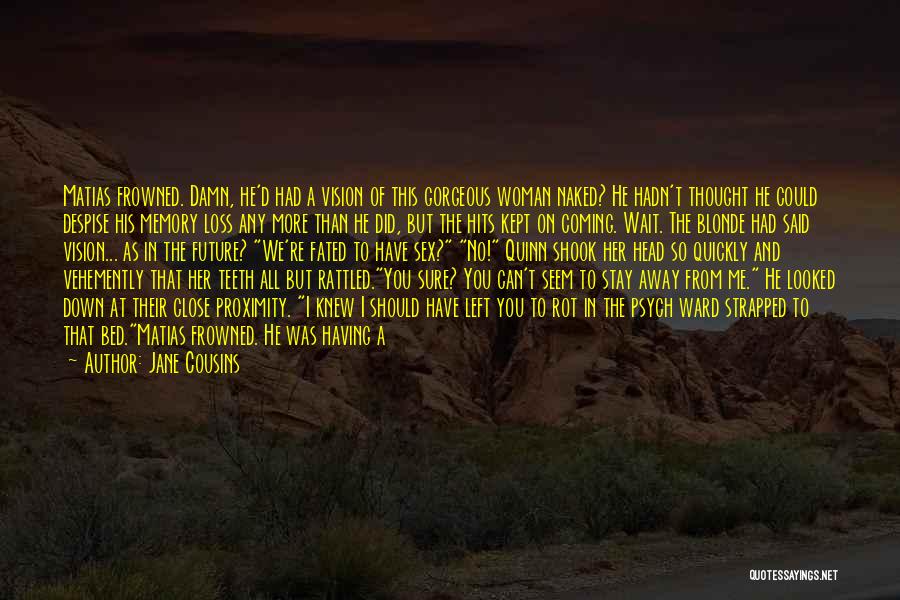 Jane Cousins Quotes: Matias Frowned. Damn, He'd Had A Vision Of This Gorgeous Woman Naked? He Hadn't Thought He Could Despise His Memory