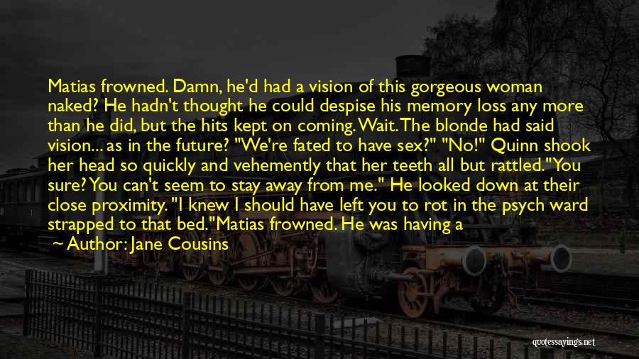 Jane Cousins Quotes: Matias Frowned. Damn, He'd Had A Vision Of This Gorgeous Woman Naked? He Hadn't Thought He Could Despise His Memory