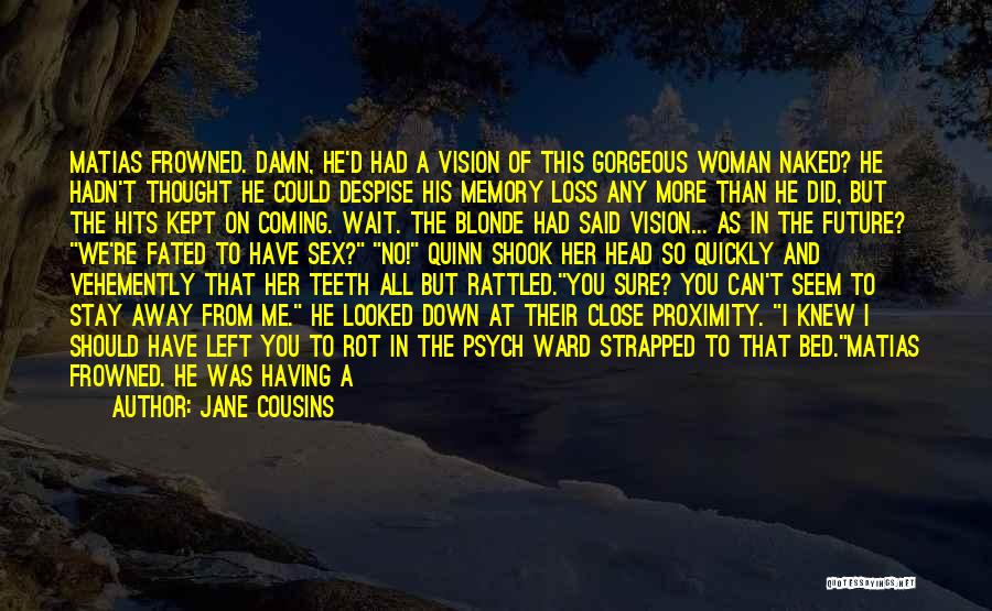 Jane Cousins Quotes: Matias Frowned. Damn, He'd Had A Vision Of This Gorgeous Woman Naked? He Hadn't Thought He Could Despise His Memory