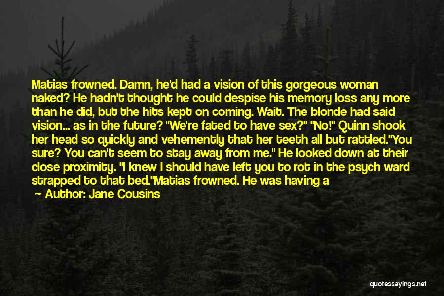 Jane Cousins Quotes: Matias Frowned. Damn, He'd Had A Vision Of This Gorgeous Woman Naked? He Hadn't Thought He Could Despise His Memory