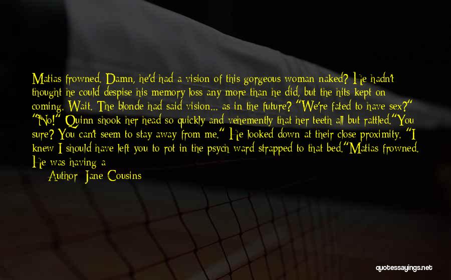 Jane Cousins Quotes: Matias Frowned. Damn, He'd Had A Vision Of This Gorgeous Woman Naked? He Hadn't Thought He Could Despise His Memory