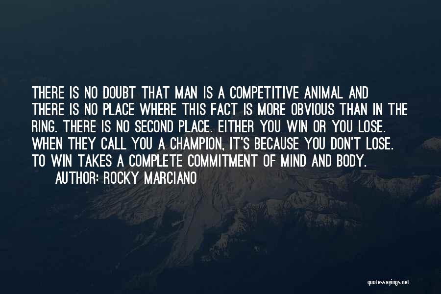 Rocky Marciano Quotes: There Is No Doubt That Man Is A Competitive Animal And There Is No Place Where This Fact Is More