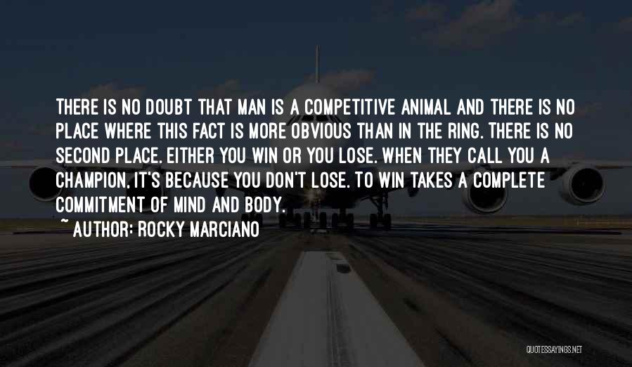 Rocky Marciano Quotes: There Is No Doubt That Man Is A Competitive Animal And There Is No Place Where This Fact Is More