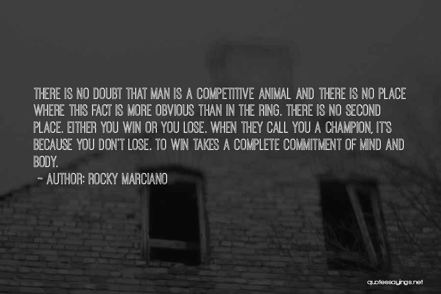 Rocky Marciano Quotes: There Is No Doubt That Man Is A Competitive Animal And There Is No Place Where This Fact Is More