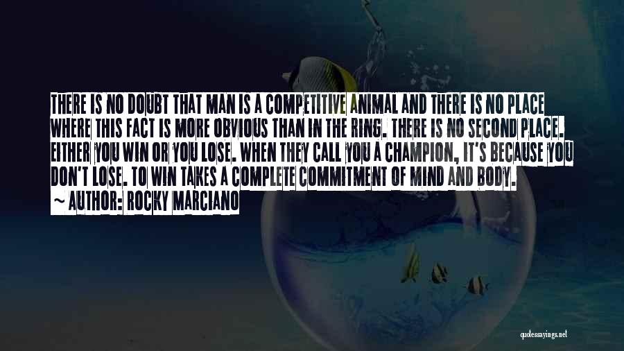 Rocky Marciano Quotes: There Is No Doubt That Man Is A Competitive Animal And There Is No Place Where This Fact Is More