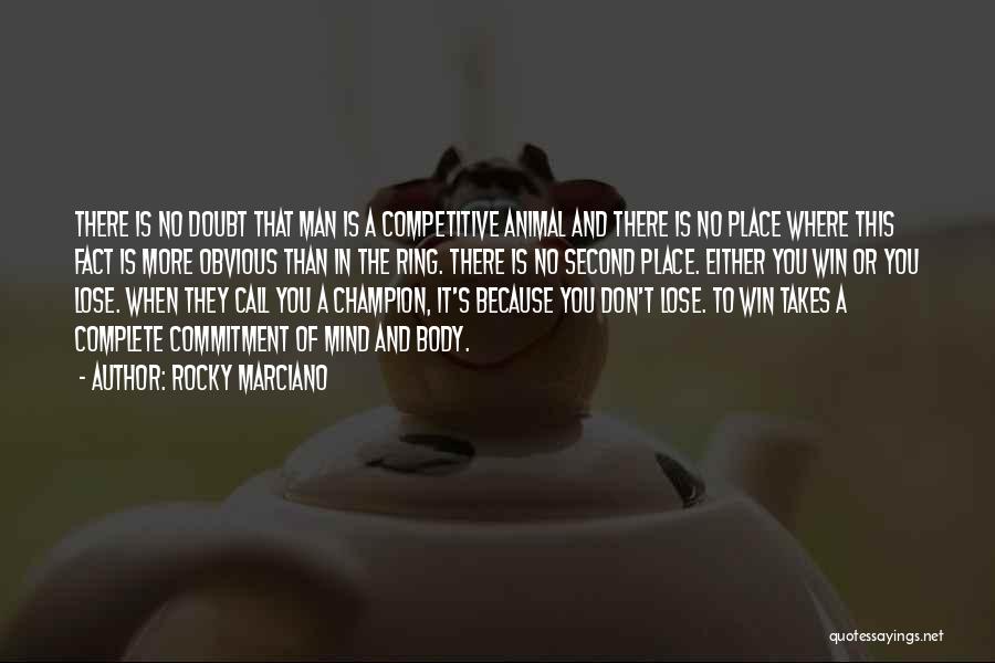 Rocky Marciano Quotes: There Is No Doubt That Man Is A Competitive Animal And There Is No Place Where This Fact Is More