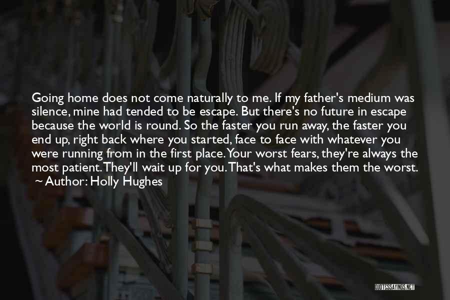 Holly Hughes Quotes: Going Home Does Not Come Naturally To Me. If My Father's Medium Was Silence, Mine Had Tended To Be Escape.