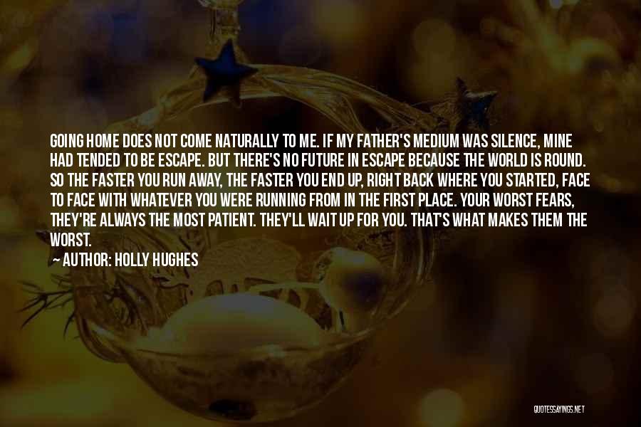 Holly Hughes Quotes: Going Home Does Not Come Naturally To Me. If My Father's Medium Was Silence, Mine Had Tended To Be Escape.