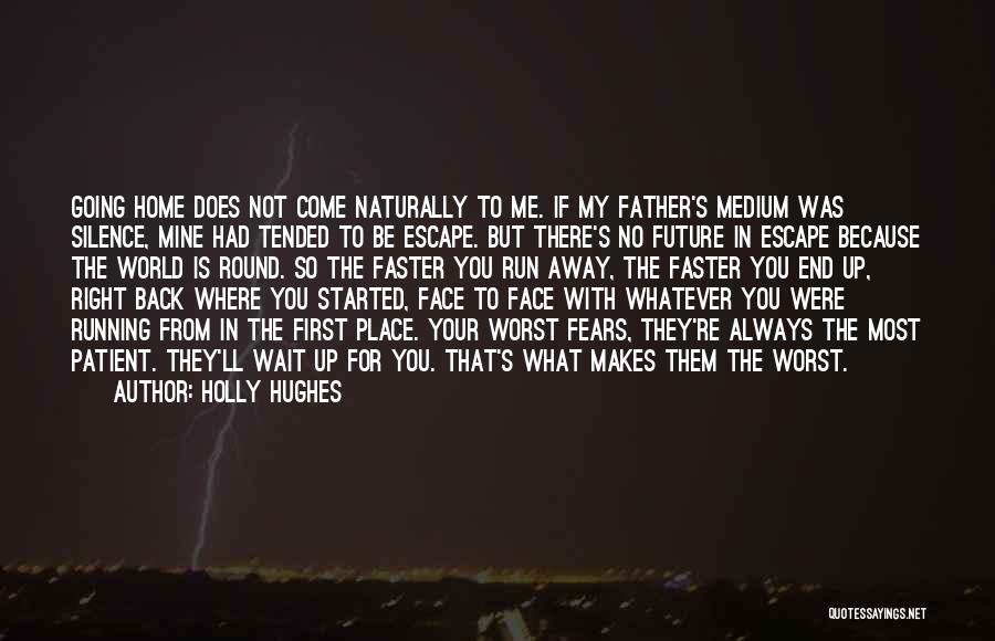 Holly Hughes Quotes: Going Home Does Not Come Naturally To Me. If My Father's Medium Was Silence, Mine Had Tended To Be Escape.