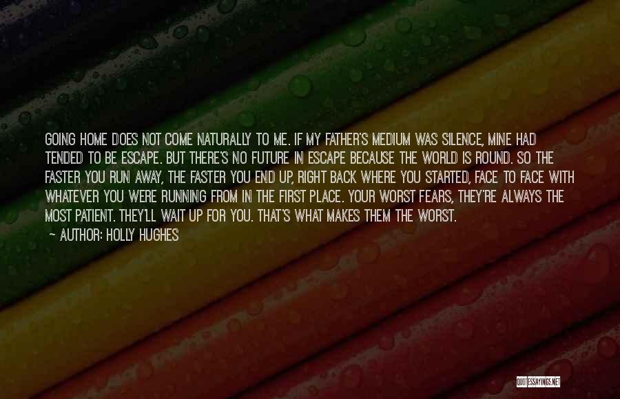Holly Hughes Quotes: Going Home Does Not Come Naturally To Me. If My Father's Medium Was Silence, Mine Had Tended To Be Escape.