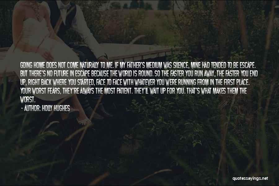 Holly Hughes Quotes: Going Home Does Not Come Naturally To Me. If My Father's Medium Was Silence, Mine Had Tended To Be Escape.