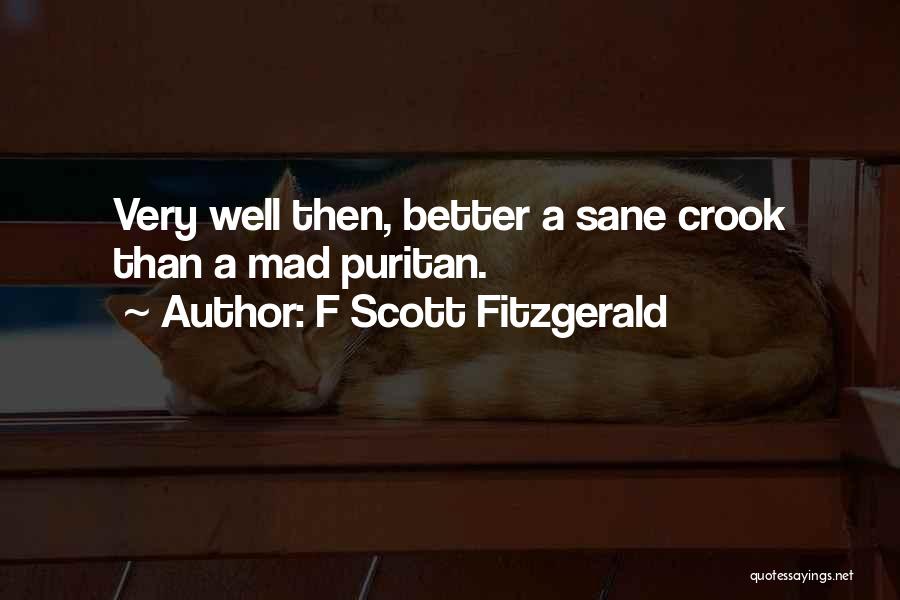 F Scott Fitzgerald Quotes: Very Well Then, Better A Sane Crook Than A Mad Puritan.