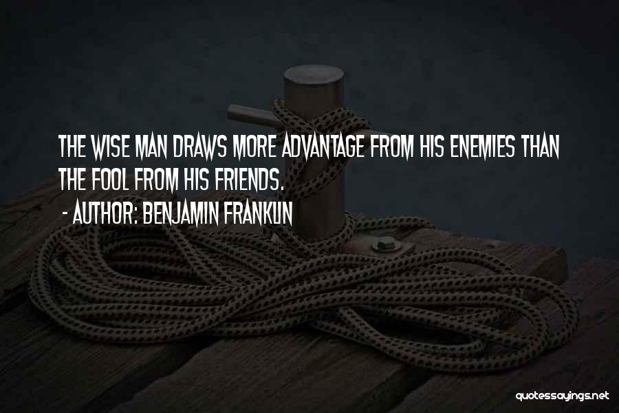 Benjamin Franklin Quotes: The Wise Man Draws More Advantage From His Enemies Than The Fool From His Friends.