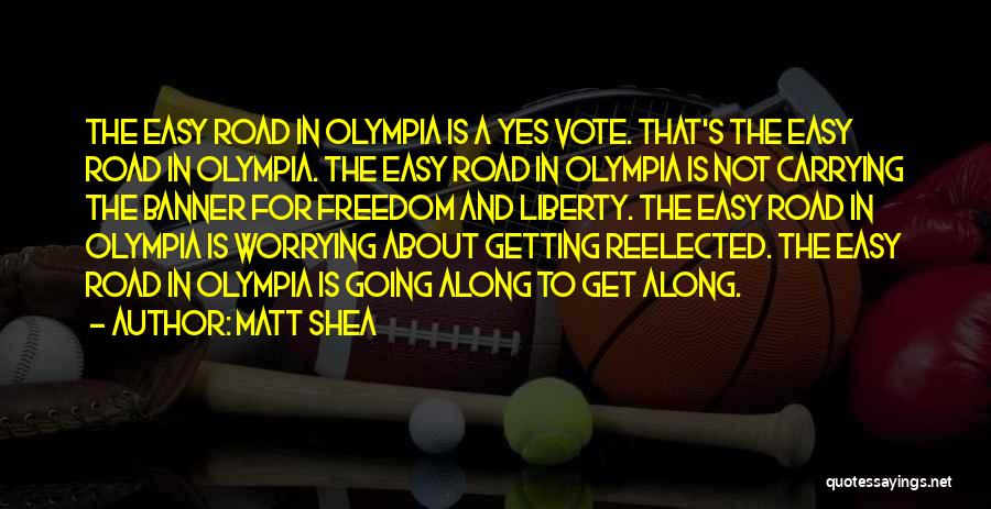 Matt Shea Quotes: The Easy Road In Olympia Is A Yes Vote. That's The Easy Road In Olympia. The Easy Road In Olympia