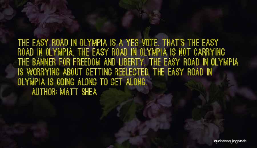 Matt Shea Quotes: The Easy Road In Olympia Is A Yes Vote. That's The Easy Road In Olympia. The Easy Road In Olympia