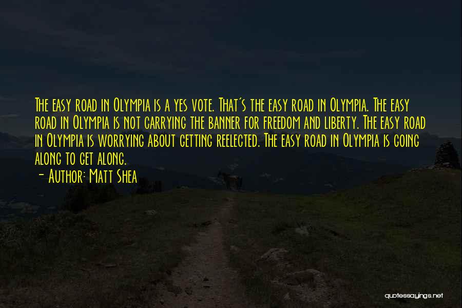 Matt Shea Quotes: The Easy Road In Olympia Is A Yes Vote. That's The Easy Road In Olympia. The Easy Road In Olympia