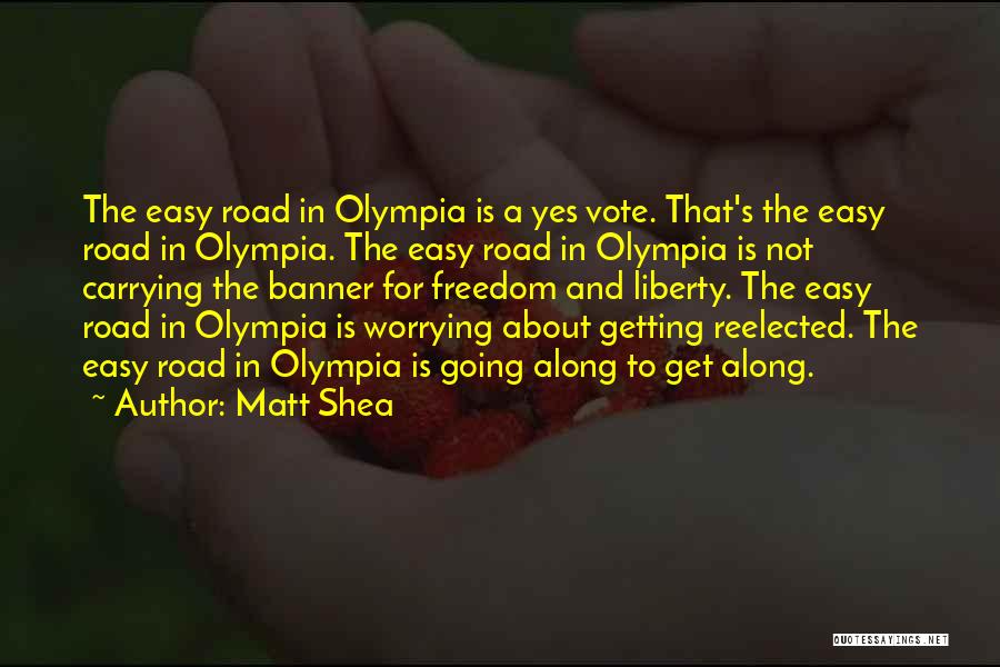 Matt Shea Quotes: The Easy Road In Olympia Is A Yes Vote. That's The Easy Road In Olympia. The Easy Road In Olympia