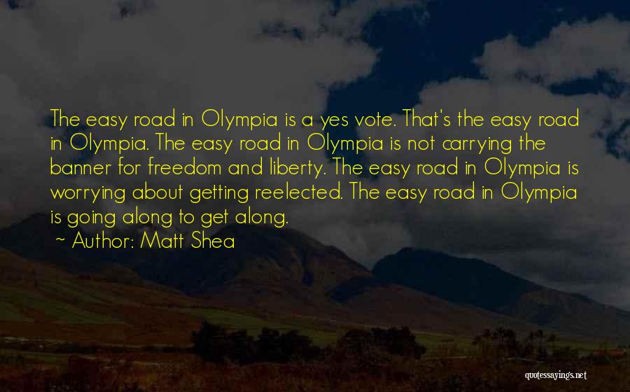 Matt Shea Quotes: The Easy Road In Olympia Is A Yes Vote. That's The Easy Road In Olympia. The Easy Road In Olympia