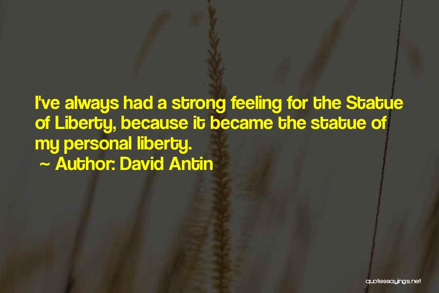 David Antin Quotes: I've Always Had A Strong Feeling For The Statue Of Liberty, Because It Became The Statue Of My Personal Liberty.