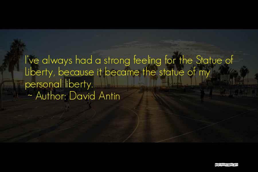 David Antin Quotes: I've Always Had A Strong Feeling For The Statue Of Liberty, Because It Became The Statue Of My Personal Liberty.