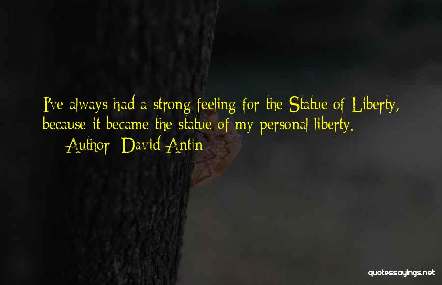 David Antin Quotes: I've Always Had A Strong Feeling For The Statue Of Liberty, Because It Became The Statue Of My Personal Liberty.