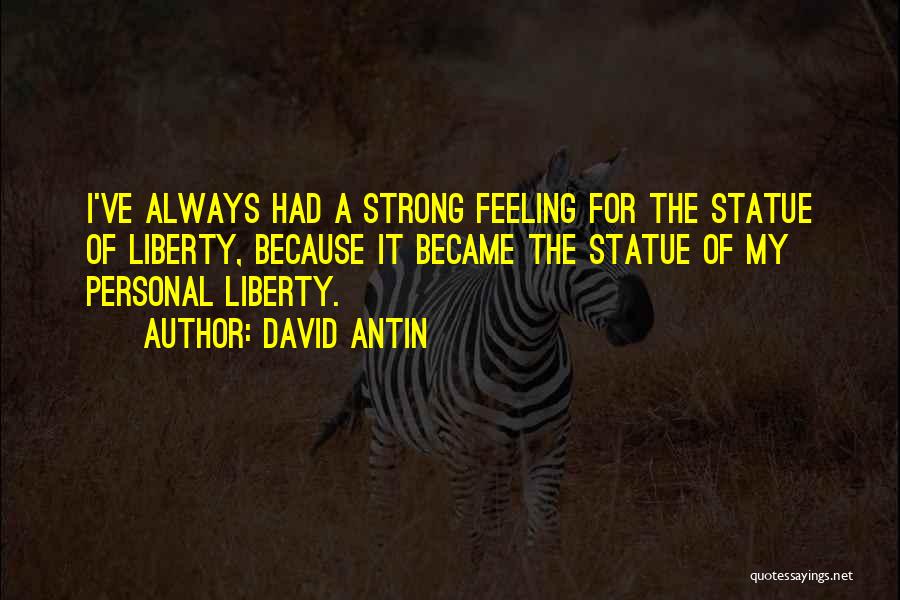 David Antin Quotes: I've Always Had A Strong Feeling For The Statue Of Liberty, Because It Became The Statue Of My Personal Liberty.