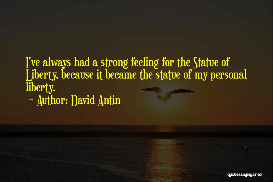 David Antin Quotes: I've Always Had A Strong Feeling For The Statue Of Liberty, Because It Became The Statue Of My Personal Liberty.