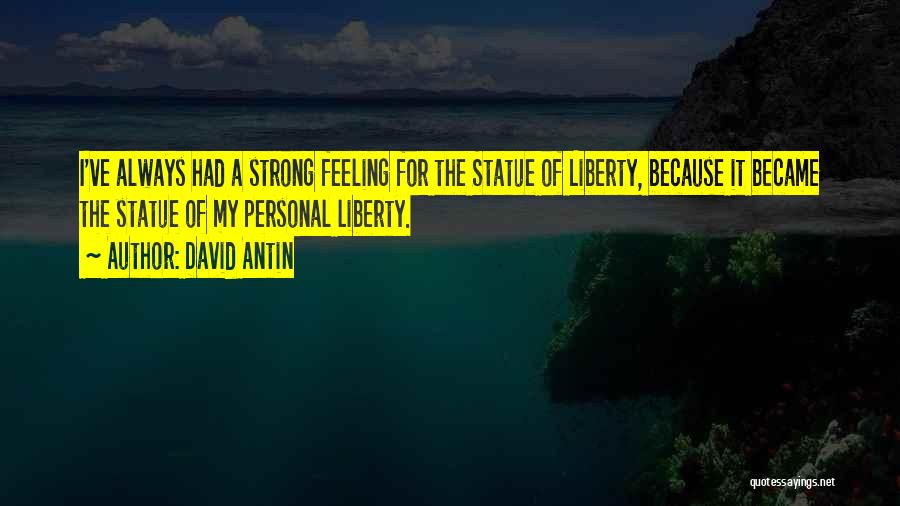 David Antin Quotes: I've Always Had A Strong Feeling For The Statue Of Liberty, Because It Became The Statue Of My Personal Liberty.