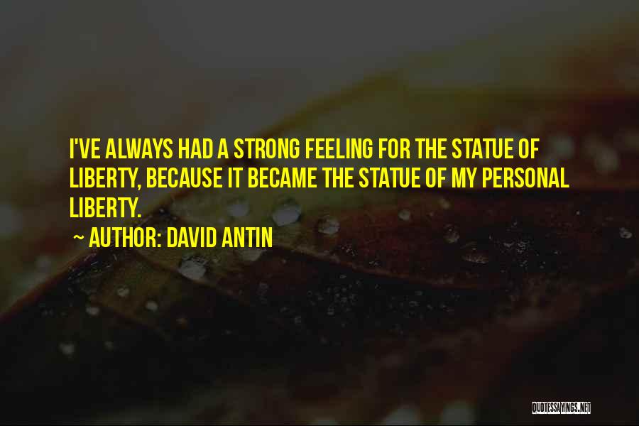 David Antin Quotes: I've Always Had A Strong Feeling For The Statue Of Liberty, Because It Became The Statue Of My Personal Liberty.