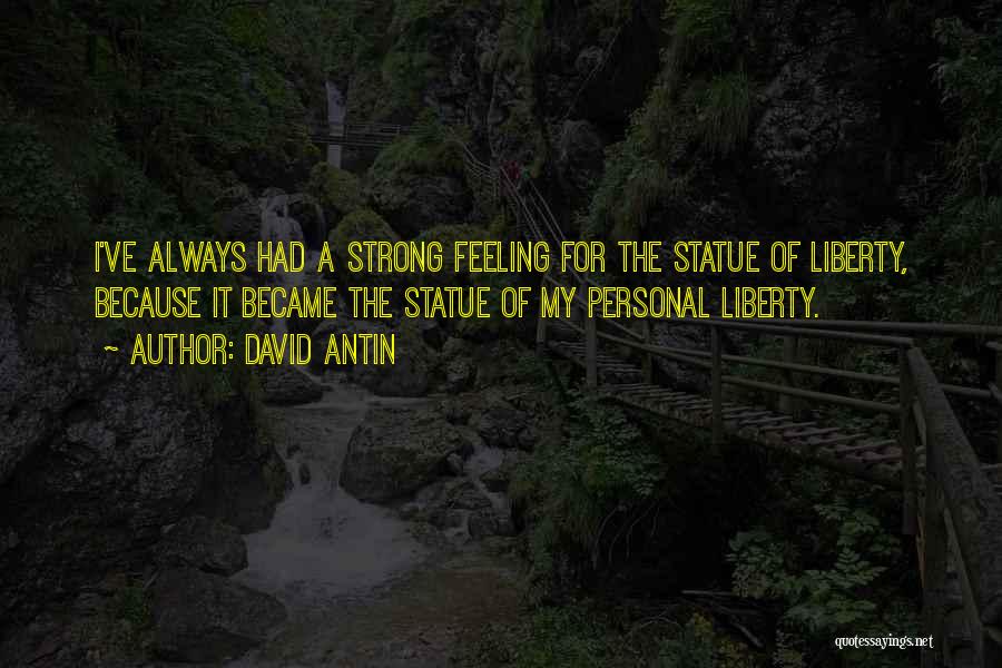 David Antin Quotes: I've Always Had A Strong Feeling For The Statue Of Liberty, Because It Became The Statue Of My Personal Liberty.