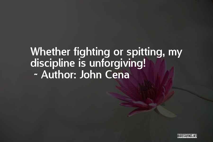 John Cena Quotes: Whether Fighting Or Spitting, My Discipline Is Unforgiving!