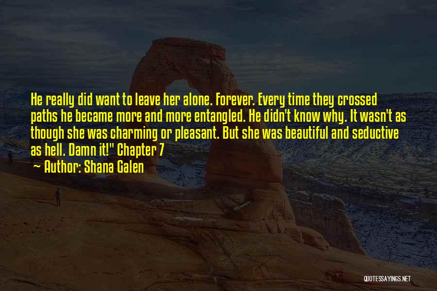 Shana Galen Quotes: He Really Did Want To Leave Her Alone. Forever. Every Time They Crossed Paths He Became More And More Entangled.