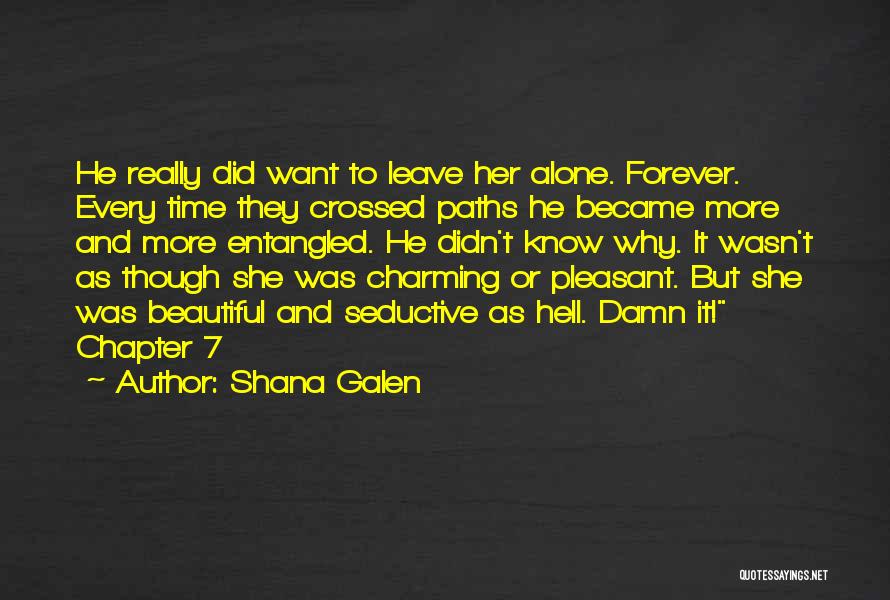 Shana Galen Quotes: He Really Did Want To Leave Her Alone. Forever. Every Time They Crossed Paths He Became More And More Entangled.