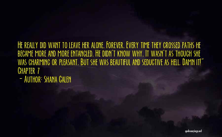 Shana Galen Quotes: He Really Did Want To Leave Her Alone. Forever. Every Time They Crossed Paths He Became More And More Entangled.