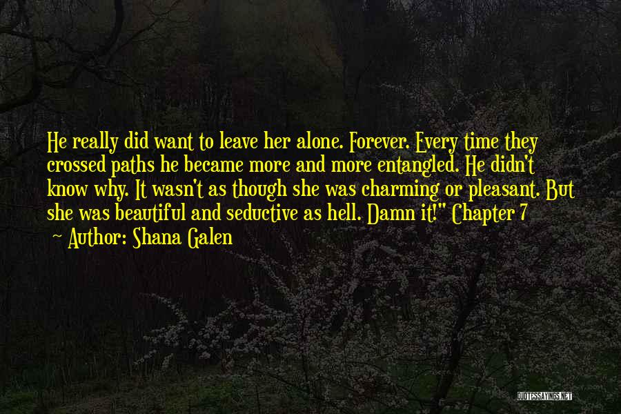 Shana Galen Quotes: He Really Did Want To Leave Her Alone. Forever. Every Time They Crossed Paths He Became More And More Entangled.