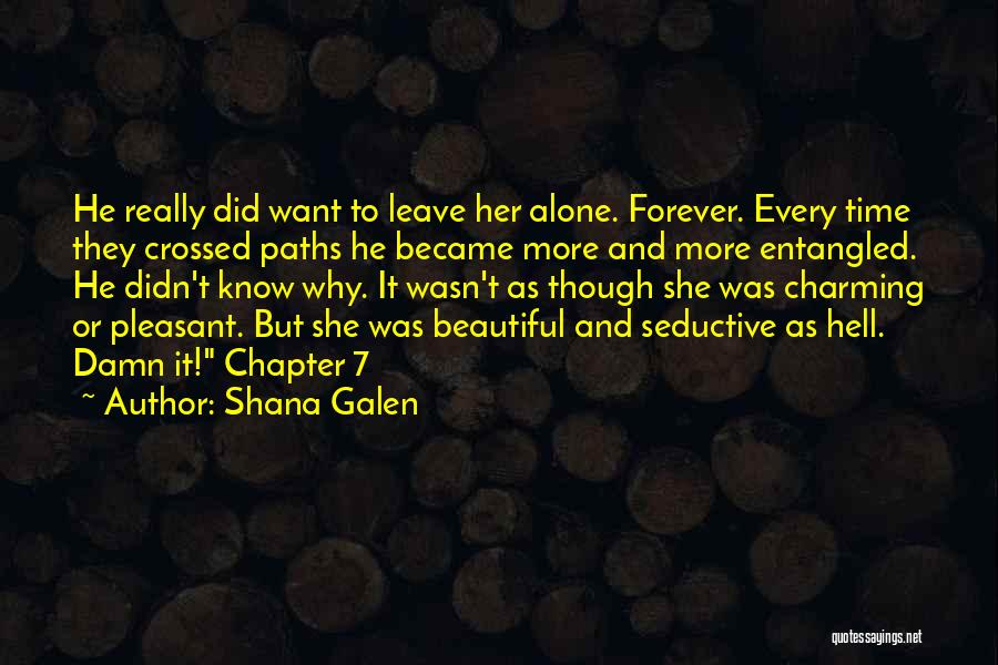 Shana Galen Quotes: He Really Did Want To Leave Her Alone. Forever. Every Time They Crossed Paths He Became More And More Entangled.