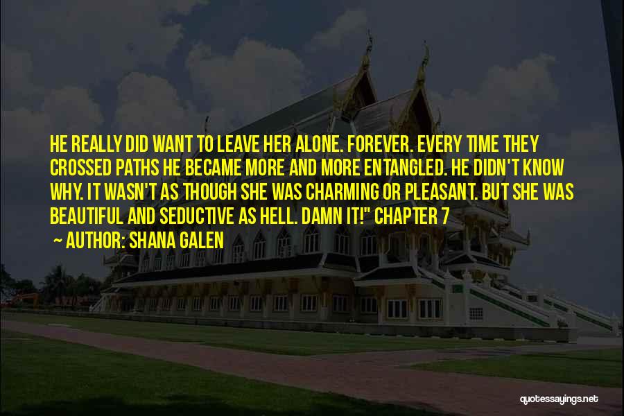 Shana Galen Quotes: He Really Did Want To Leave Her Alone. Forever. Every Time They Crossed Paths He Became More And More Entangled.