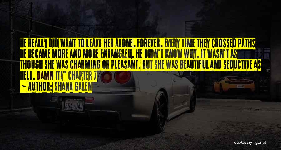 Shana Galen Quotes: He Really Did Want To Leave Her Alone. Forever. Every Time They Crossed Paths He Became More And More Entangled.