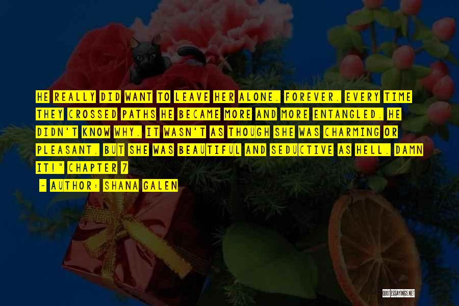 Shana Galen Quotes: He Really Did Want To Leave Her Alone. Forever. Every Time They Crossed Paths He Became More And More Entangled.