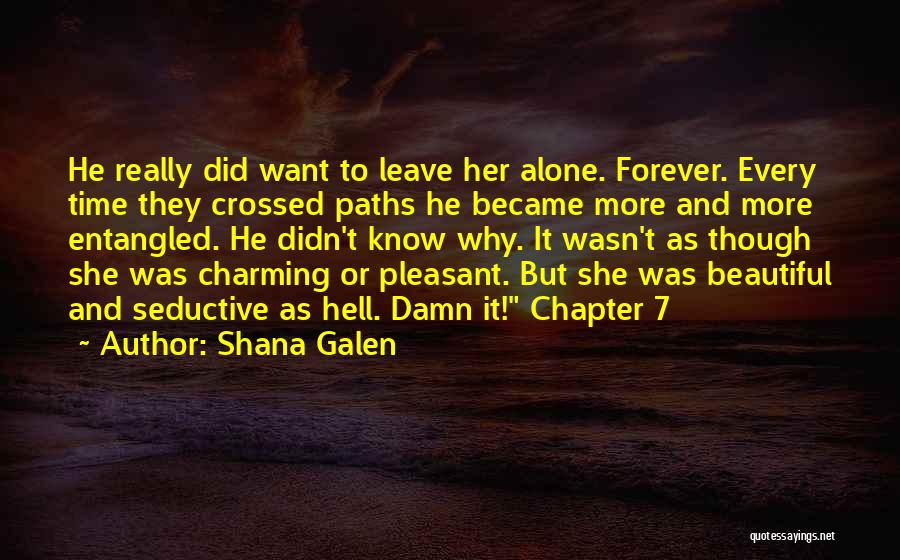 Shana Galen Quotes: He Really Did Want To Leave Her Alone. Forever. Every Time They Crossed Paths He Became More And More Entangled.