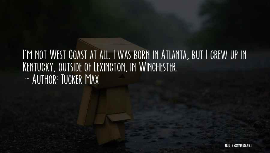 Tucker Max Quotes: I'm Not West Coast At All. I Was Born In Atlanta, But I Grew Up In Kentucky, Outside Of Lexington,